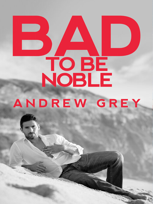 Title details for Bad to Be Noble by Andrew Grey - Available